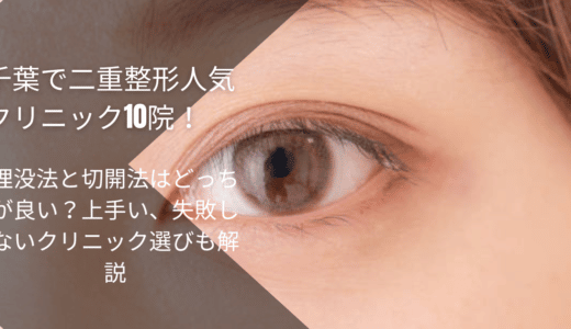 千葉で二重整形人気クリニック10院！埋没法と切開法はどっちが良い？上手い、失敗しないクリニック選びも解説